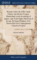 Memoirs of the Life of Mrs. Sarah Osborn, who Died at Newport, Rhodeisland, on the Second day of August, 1796. In the Eighty Third Year of her age. By Samuel Hopkins, D.D. Pastor of the First Congregational Church in Newport