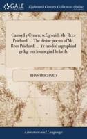 Canwyll y Cymru; sef, gwaith Mr. Rees Prichard, ... The divine poems of Mr. Rees Prichard, ... Yr nawfed argraphiad gydag ymchwanegiad helaeth.