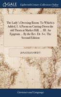 The Lady's Dressing Room. To Which is Added, I. A Poem on Cutting Down the old Thorn at Market Hill. ... III. An Epigram ... By the Rev. Dr. S-t. The Second Edition
