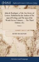 Julia de Roubigné, a Tale. In a Series of Letters. Published by the Author of The man of Feeling, and The man of the World. In two Volumes. ... The Third Edition. of 2; Volume 1