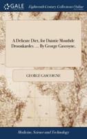 A Delicate Diet, for Daintie Mouthde Droonkardes. ... By George Gascoyne,