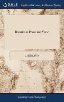 Beauties in Prose and Verse: Or, the new, Pleasing, and Entertaining Collection, Selected From the Most Eminent English Authors. To Which is Added, a Practical English Grammar; ... By the Rev. J. Ireland,