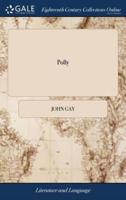 Polly: An Opera. Being the Second Part of The Beggar's Opera. Written by Mr. Gay