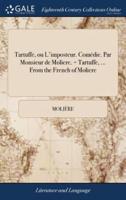 Tartuffe, ou L'imposteur. Comédie. Par Monsieur de Moliere. = Tartuffe, ... From the French of Moliere