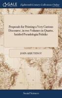 Proposals for Printing a Very Curious Discourse, in two Volumes in Quarto, Intitled Pseudologia Politike: Or, a Treatise on the art of Political Lying, With an Abstract of the First Volume of the Said Treatise