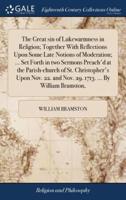 The Great sin of Lukewarmness in Religion; Together With Reflections Upon Some Late Notions of Moderation; ... Set Forth in two Sermons Preach'd at the Parish-church of St. Christopher's Upon Nov. 22. and Nov. 29. 1713. ... By William Bramston,