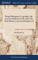 Richard Plantagenet a Legendary Tale, now First Published, by Mr. Hull. [The Sixth Edition, Corrected and Improved]