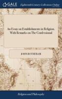 An Essay on Establishments in Religion. With Remarks on The Confessional