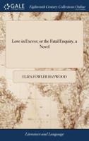 Love in Excess; or the Fatal Enquiry, a Novel