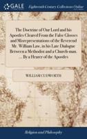 The Doctrine of Our Lord and his Apostles Cleared From the False Glosses and Misrepresentations of the Reverend Mr. William Law, in his Late Dialogue Between a Methodist and a Church-man. ... By a Hearer of the Apostles