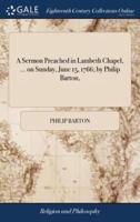 A Sermon Preached in Lambeth Chapel, ... on Sunday, June 15, 1766; by Philip Barton,