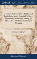 A Sermon Preached Before the House of Lords, in the Abbey Church of St. Peter, Westminster, on Tuesday, January, 30, 1770, ... By ... Jonathan Lord Bishop of St. Asaph