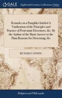 Remarks on a Pamphlet Intitled A Vindication of the Principles and Practice of Protestant Dissenters, &c. By the Author of the Short Answer to the Plain Reasons for Dissenting, &c