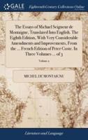 The Essays of Michael Seigneur de Montaigne, Translated Into English. The Eighth Edition, With Very Considerable Amendments and Improvements, From the ... French Edition of Peter Coste. In Three Volumes ... of 3; Volume 2