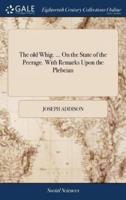 The old Whig. ... On the State of the Peerage. With Remarks Upon the Plebeian