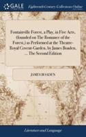 Fontainville Forest, a Play, in Five Acts, (founded on The Romance of the Forest,) as Performed at the Theatre-Royal Covent-Garden, by James Boaden, ... The Second Edition