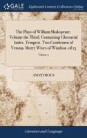 The Plays of William Shakspeare. Volume the Third. Containing Glossarial Index. Tempest. Two Gentlemen of Verona. Merry Wives of Windsor. of 15; Volume 3