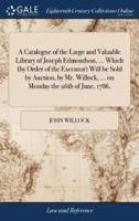 A Catalogue of the Large and Valuable Library of Joseph Edmondson, ... Which (by Order of the Executor) Will be Sold by Auction, by Mr. Willock, ... on Monday the 26th of June, 1786,