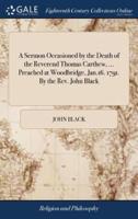 A Sermon Occasioned by the Death of the Reverend Thomas Carthew, ... Preached at Woodbridge, Jan.16. 1791. By the Rev. John Black