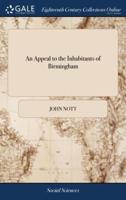 An Appeal to the Inhabitants of Birmingham: Designed as an Answer to Job Nott, Buckle-maker. By his Elder Brother John Nott, Button-maker, and First Cousin to John Nott, Button-burnisher