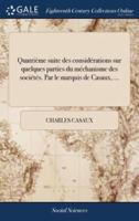 Quatrième suite des considérations sur quelques parties du méchanisme des sociétés. Par le marquis de Casaux, ...