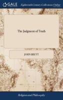 The Judgment of Truth: Or, Common Sense and Good Nature, in Behalf of Irish Roman Catholics. Occasioned by an Apology Printed for Them in London. And an Answer Intituled, Considerations, &c. By the Rev. Mr. Blackburne, ... By John Brett, D.D