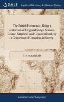 The British Harmonist; Being a Collection of Original Songs, Serious, Comic, Satyrical, and Constitutional, by a Gentleman of Croydon, in Surrey
