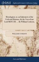 Menologion; or, an Ephemeris of the Cœlestial Motions, for the Year of our Lord MDCCIII. ... By William Cookson,