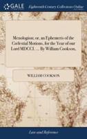 Menologion; or, an Ephemeris of the Cœlestial Motions, for the Year of our Lord MDCCI. ... By William Cookson,