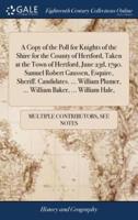 A Copy of the Poll for Knights of the Shire for the County of Hertford, Taken at the Town of Hertford, June 23d, 1790. Samuel Robert Gaussen, Esquire, Sheriff. Candidates. ... William Plumer, ... William Baker, ... William Hale,