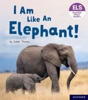 I Am Like an Elephant!