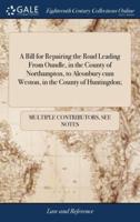 A Bill for Repairing the Road Leading From Oundle, in the County of Northampton, to Alconbury cum Weston, in the County of Huntingdon;