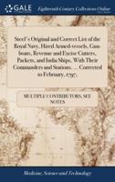 Steel's Original and Correct List of the Royal Navy, Hired Armed-vessels, Gun-boats, Revenue and Excise Cutters, Packets, and India Ships, With Their Commanders and Stations. ... Corrected to February, 1797,