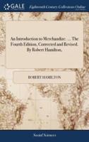 An Introduction to Merchandize. ... The Fourth Edition, Corrected and Revised. By Robert Hamilton,