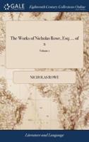 The Works of Nicholas Rowe, Esq; ... of 2; Volume 1