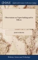 Observations on Vapor-bathing and its Effects: With Some Particular Cases, in Which it was Used With Success. By John Symons,
