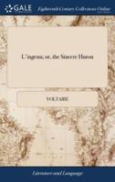 L'ingenu; or, the Sincere Huron: A True History. Translated From the French of M. de Voltaire