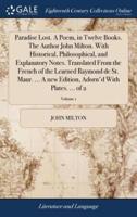 Paradise Lost. A Poem, in Twelve Books. The Author John Milton. With Historical, Philosophical, and Explanatory Notes. Translated From the French of the Learned Raymond de St. Maur. ... A new Edition, Adorn'd With Plates. ... of 2; Volume 1