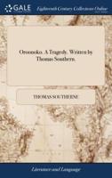 Oroonoko. A Tragedy. Written by Thomas Southern.