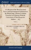 A Collection of the Most Esteemed Farces and Entertainments Performed on the British Stage. (Printed Verbatim From the Last Editions) With the Corrections of Their Respective Authors. ... of 3; Volume 3