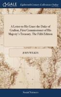 A Letter to His Grace the Duke of Grafton, First Commissioner of His Majesty's Treasury. The Fifth Edition