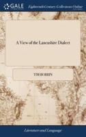 A View of the Lancashire Dialect: With a Large Glossary: Being the Adventures and Misfortunes of a Lancashire Clown. By Tummus a Williams, &c