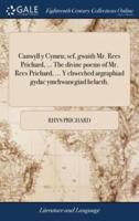 Canwyll y Cymru; sef, gwaith Mr. Rees Prichard, ... The divine poems of Mr. Rees Prichard, ... Y chweched argraphiad gydac ymchwanegiad helaeth.