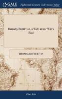 Barnaby Brittle; or, a Wife at her Wit's End: A Farce; in two Acts: as it is Performed at the Theatre-Royal, Covent-Garden. Altered From Moliere and Betterton: With Additions