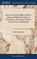 Answers for Patrick Millar, and Mess. Gibson and Balfour Merchants in Edinburgh, to the Petition of Robert Dewar Glasier in Edinburgh