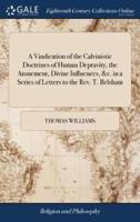 A Vindication of the Calvinistic Doctrines of Human Depravity, the Atonement, Divine Influences, &c. in a Series of Letters to the Rev. T. Belsham: Occasioned by his ""Review of Mr. Wilberforce's Treatise.""