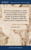 The Nettle, an Irish Bouquet, to Tickle the Nose of an English Viceroy; Being a Collection of Political Songs and Parodies, By Scriblerius Murtough O'Pindar. To Which are Added, The Prophecy, and The Triumph of Freedom