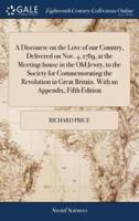 A Discourse on the Love of our Country, Delivered on Nov. 4, 1789, at the Meeting-house in the Old Jewry, to the Society for Commemorating the Revolution in Great Britain. With an Appendix, Fifth Edition