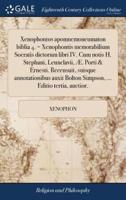 Xenophontos apomnemoneumaton biblia 4. = Xenophontis memorabilium Socratis dictorum libri IV. Cum notis H. Stephani, Leunclavii, Æ. Porti & Ernesti. Recensuit, suisque annotationibus auxit Bolton Simpson, ... Editio tertia, auctior.