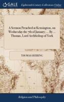 A Sermon Preached at Kensington, on Wednesday the 7th of January; ... By ... Thomas, Lord Archbishop of York